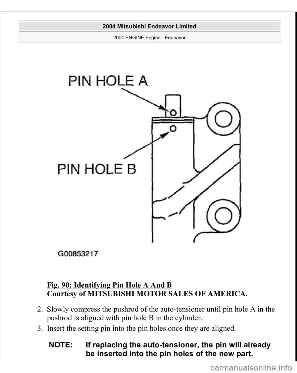 MITSUBISHI ENDEAVOR 2004  Service Repair Manual Fig. 90: Identifying Pin Hole A And B
 
Courtesy of MITSUBISHI MOTOR SALES OF AMERICA. 
2. Slowly compress the pushrod of the auto-tensioner until pin hole A in the 
pushrod is aligned with pin hole B