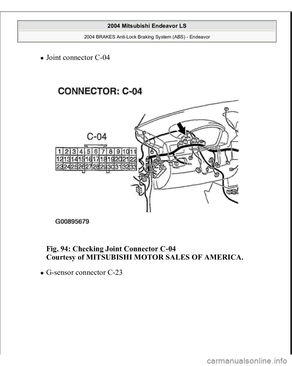 MITSUBISHI ENDEAVOR 2004  Service Repair Manual Joint connector C-04 
Fig. 94: Checking Joint Connector C
-04 
Courtesy of MITSUBISHI MOTOR SALES OF AMERICA. 
G-sensor connector C-23 
 
2004 Mitsubishi Endeavor LS 
2004 BRAKES Anti-Lock Braking Sys