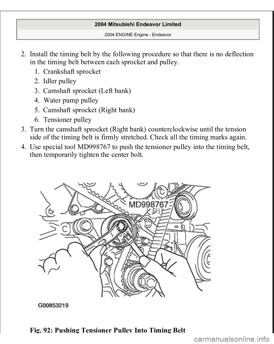 MITSUBISHI ENDEAVOR 2004  Service Repair Manual 2. Install the timing belt by the following procedure so that there is no deflection 
in the timing belt between each sprocket and pulley. 
1. Crankshaft sprocket  
2. Idler pulley  
3. Camshaft sproc