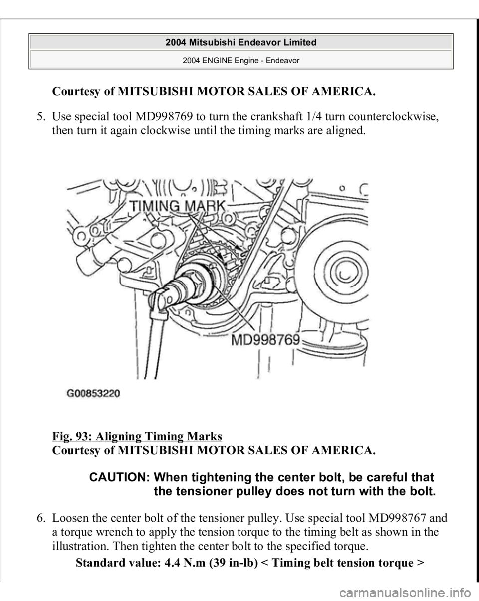 MITSUBISHI ENDEAVOR 2004  Service Repair Manual Courtesy of MITSUBISHI MOTOR SALES OF AMERICA
. 
5. Use special tool MD998769 to turn the crankshaft 1/4 turn counterclockwise, 
then turn it again clockwise until the timing marks are aligned. 
Fig. 