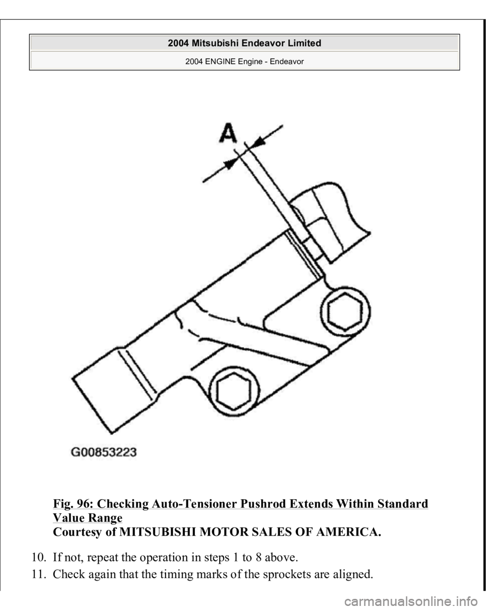 MITSUBISHI ENDEAVOR 2004  Service Repair Manual Fig. 96: Checking Auto
-Tensioner Pushrod Extends Within Standard 
Value Range
 
Courtesy of MITSUBISHI MOTOR SALES OF AMERICA. 
10. If not, repeat the operation in steps 1 to 8 above.  
11. Check a
g
