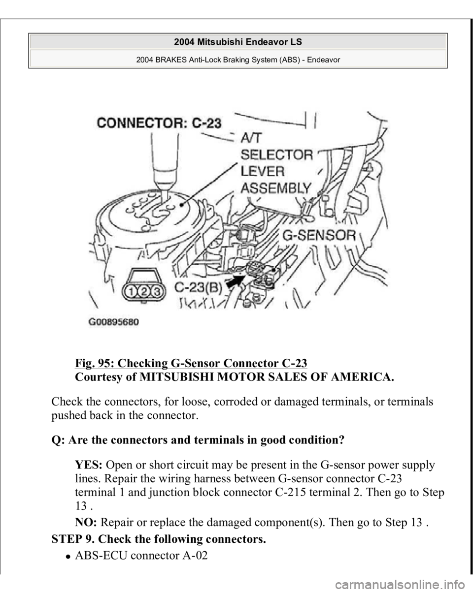 MITSUBISHI ENDEAVOR 2004  Service Repair Manual Fig. 95: Checking G
-Sensor Connector C
-23 
Courtesy of MITSUBISHI MOTOR SALES OF AMERICA. 
Check the connectors, for loose, corroded or damaged terminals, or terminals 
pushed back in the connector.