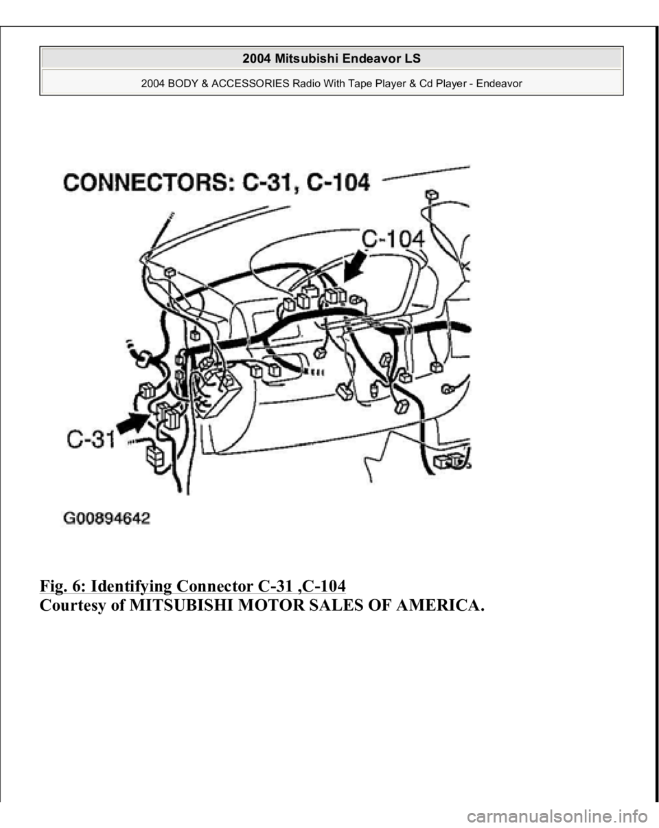 MITSUBISHI ENDEAVOR 2004  Service Repair Manual Fig. 6: Identifying Connector C
-31 ,C
-104
 
Courtesy of MITSUBISHI MOTOR SALES OF AMERICA.
 
2004 Mitsubishi Endeavor LS 
2004 BODY & ACCESSORIES Radio With Tape Player & Cd Player - Endeavor
   