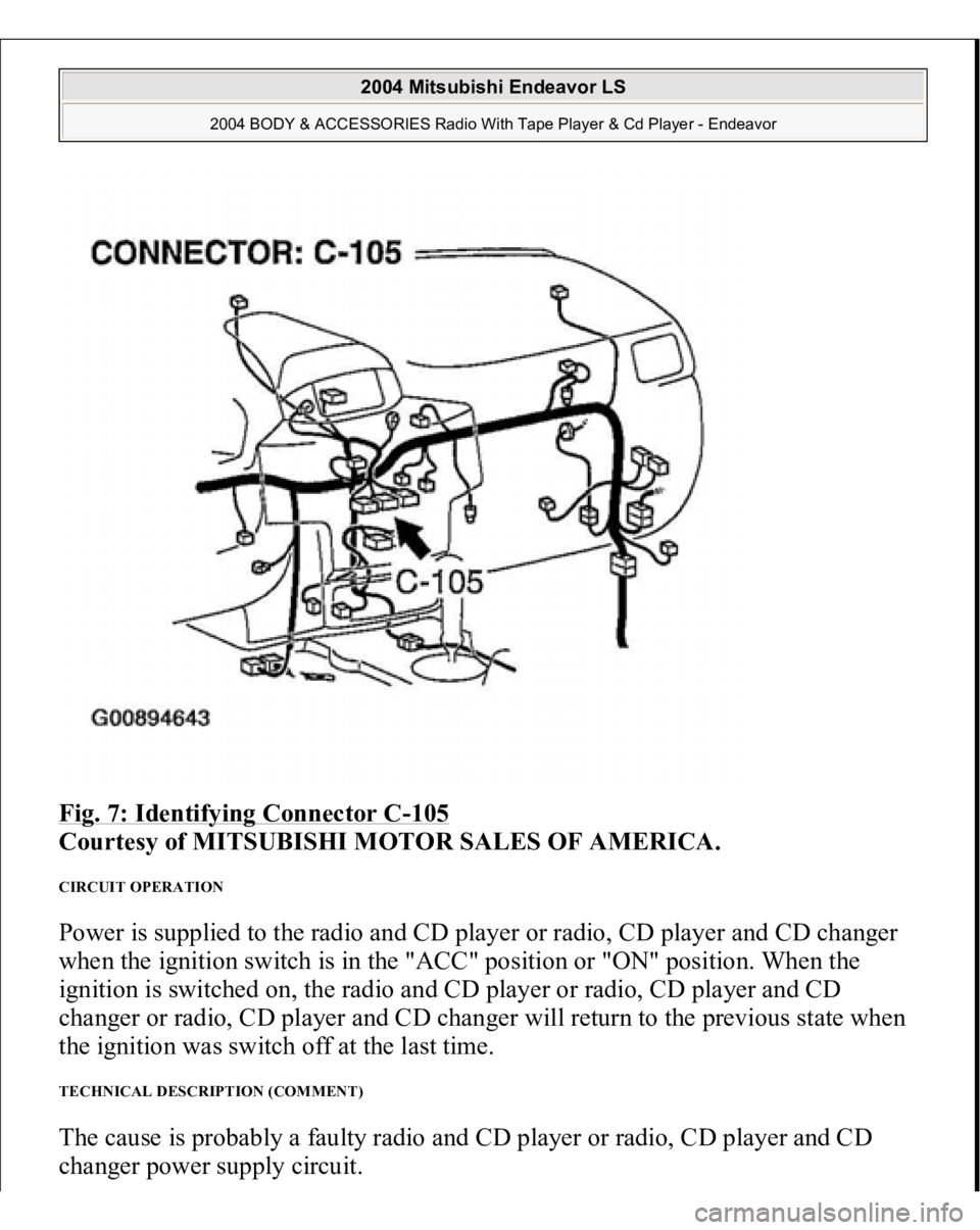 MITSUBISHI ENDEAVOR 2004  Service Repair Manual Fig. 7: Identifying Connector C
-105
 
Courtesy of MITSUBISHI MOTOR SALES OF AMERICA. 
CIRCUIT OPERATION Power is supplied to the radio and CD player or radio, CD player and CD changer 
when the ignit