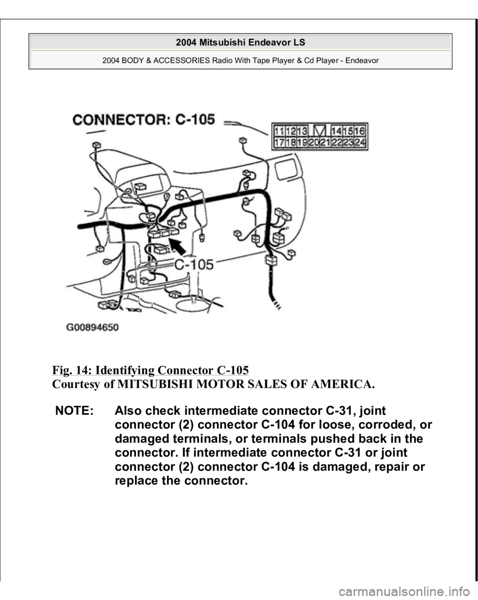 MITSUBISHI ENDEAVOR 2004  Service Repair Manual Fig. 14: Identifying Connector C
-105
 
Courtesy of MITSUBISHI MOTOR SALES OF AMERICA. 
NOTE: Also check intermediate connector C-31, joint 
connector (2) connector C-104 for loose, corroded, or 
dama