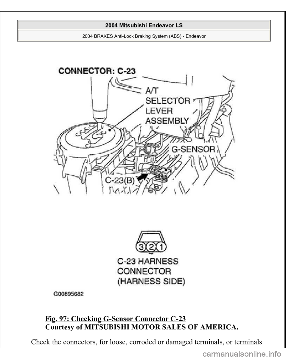 MITSUBISHI ENDEAVOR 2004  Service Repair Manual Fig. 97: Checking G
-Sensor Connector C
-23 
Courtesy of MITSUBISHI MOTOR SALES OF AMERICA. 
Check the connectors, for loose, corroded or damaged terminals, or terminals 
 
2004 Mitsubishi Endeavor LS