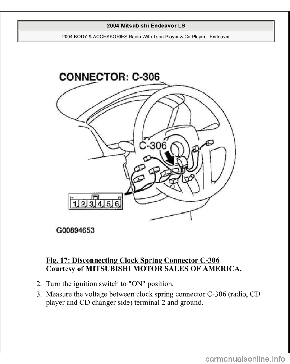 MITSUBISHI ENDEAVOR 2004  Service Repair Manual Fig. 17: Disconnecting Clock Spring Connector C
-306
 
Courtesy of MITSUBISHI MOTOR SALES OF AMERICA. 
2. Turn the ignition switch to "ON" position.  
3. Measure the voltage between clock spri
