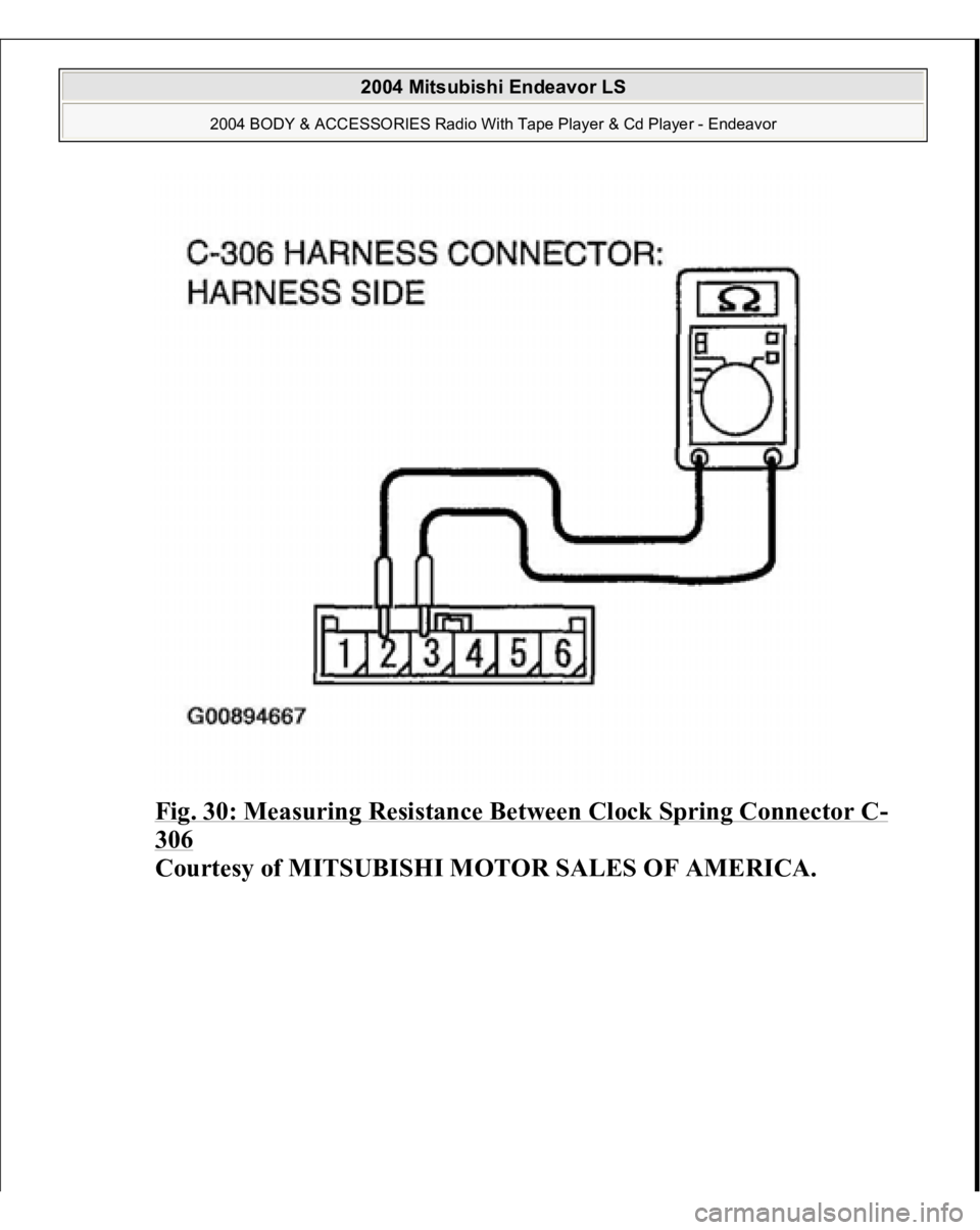 MITSUBISHI ENDEAVOR 2004  Service Repair Manual Fig. 30: Measuring Resistance Between Clock Spring Connector C
-
306
 
Courtesy of MITSUBISHI MOTOR SALES OF AMERICA.
 
2004 Mitsubishi Endeavor LS 
2004 BODY & ACCESSORIES Radio With Tape Player & Cd