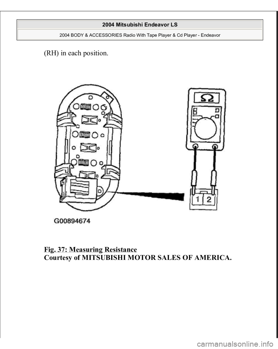 MITSUBISHI ENDEAVOR 2004  Service Repair Manual (RH) in each position. 
Fig. 37: Measuring Resistance
 
Courtesy of MITSUBISHI MOTOR SALES OF AMERICA.
 
2004 Mitsubishi Endeavor LS 
2004 BODY & ACCESSORIES Radio With Tape Player & Cd Player - Endea