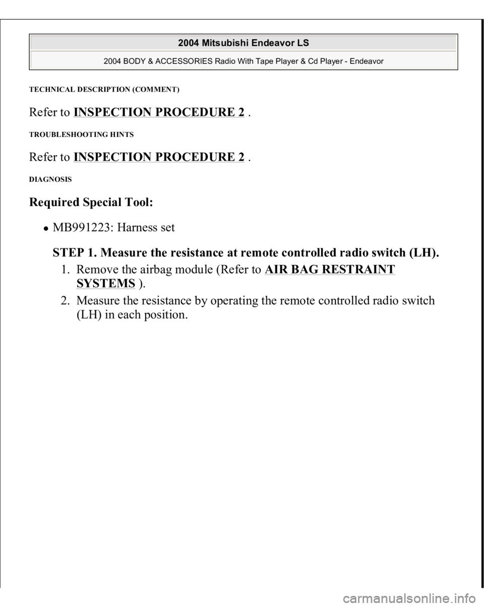 MITSUBISHI ENDEAVOR 2004  Service Repair Manual TECHNICAL DESCRIPTION (COMMENT
)
Refer to INSPECTION PROCEDURE 2
 . 
TROUBLESHOOTING HINTS Refer to INSPECTION PROCEDURE 2
 . 
DIAGNOSIS Required Special Tool:  
MB991223: Harness set  
STEP 1. Measur
