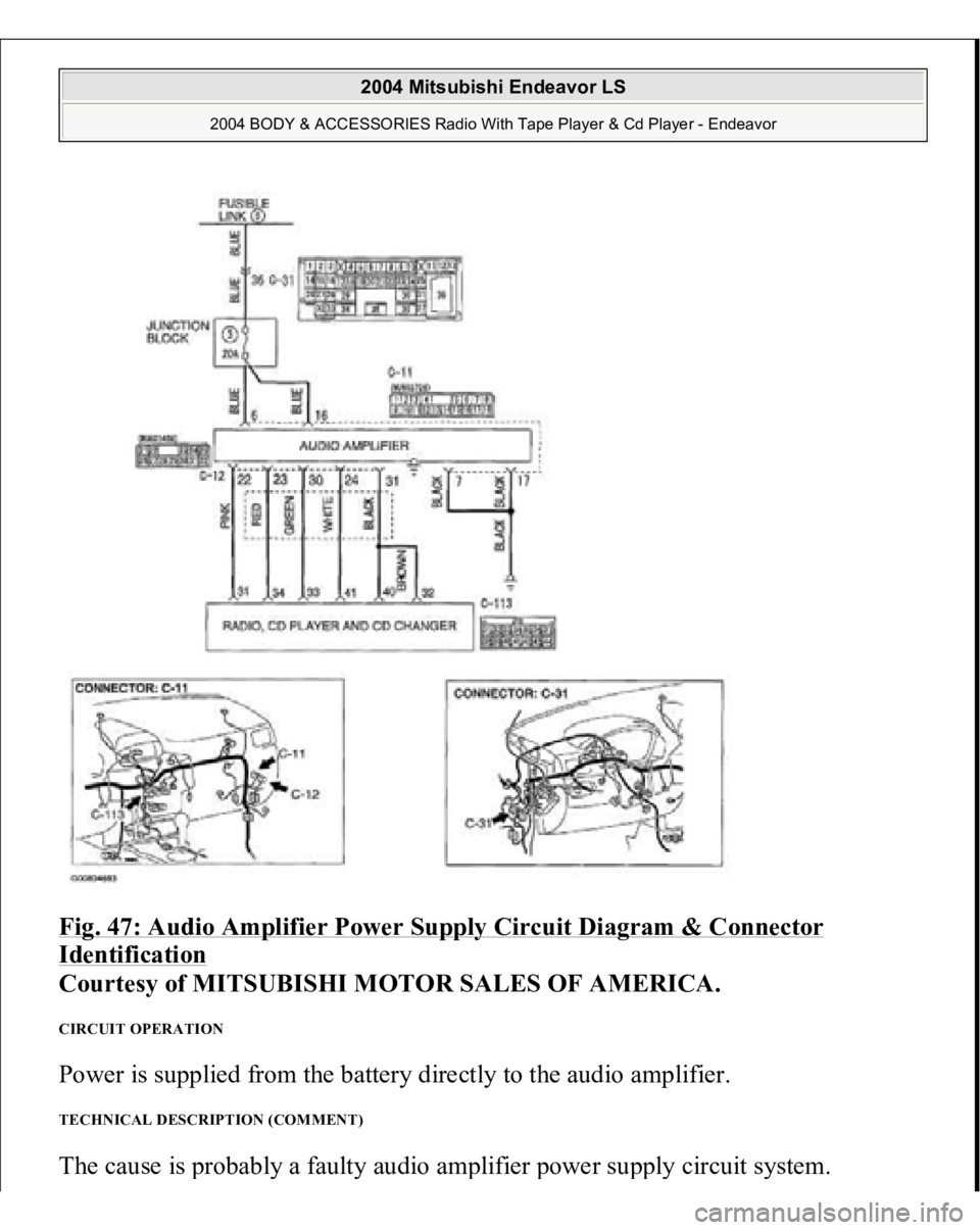 MITSUBISHI ENDEAVOR 2004  Service Repair Manual Fig. 47: Audio Amplifier Power Supply Circuit Diagram & Connector Identification
 
Courtesy of MITSUBISHI MOTOR SALES OF AMERICA. 
CIRCUIT OPERATION Power is supplied from the battery directly to the 