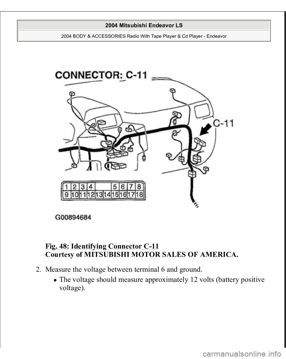 MITSUBISHI ENDEAVOR 2004  Service Repair Manual Fig. 48: Identifying Connector C
-11 
Courtesy of MITSUBISHI MOTOR SALES OF AMERICA. 
2. Measure the voltage between terminal 6 and ground. 
The voltage should measure approximately 12 volts (battery 