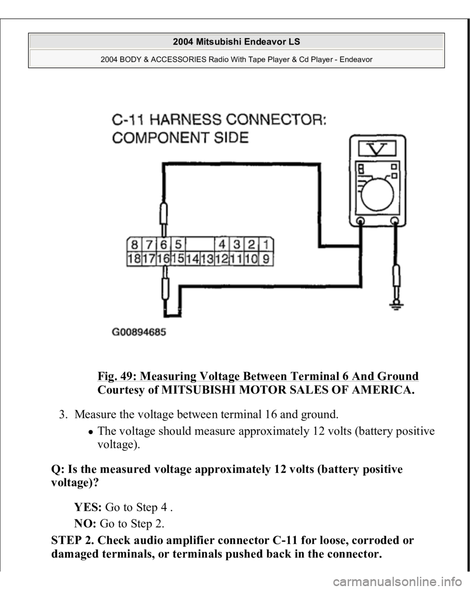 MITSUBISHI ENDEAVOR 2004  Service Repair Manual Fig. 49: Measuring Voltage Between Terminal 6 And Ground
 
Courtesy of MITSUBISHI MOTOR SALES OF AMERICA. 
3. Measure the voltage between terminal 16 and ground. 
The voltage should measure approximat