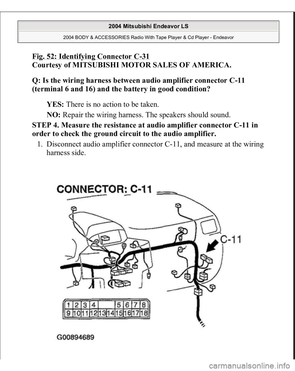 MITSUBISHI ENDEAVOR 2004  Service Repair Manual Fig. 52: Identifying Connector C
-31 
Courtesy of MITSUBISHI MOTOR SALES OF AMERICA. 
Q: Is the wiring harness between audio amplifier connector C-11 
(terminal 6 and 16) and the battery in good condi