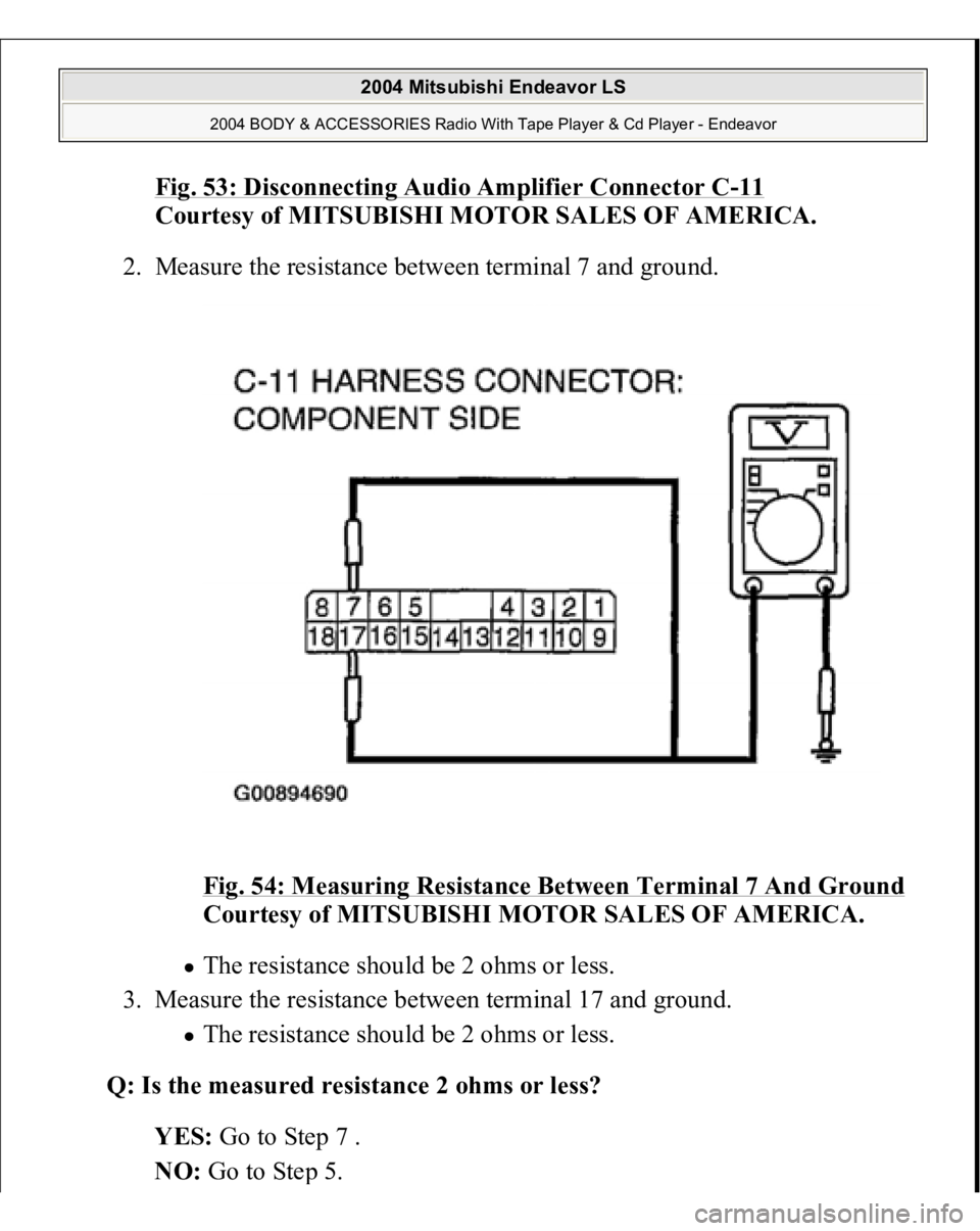 MITSUBISHI ENDEAVOR 2004  Service Repair Manual Fig. 53: Disconnecting Audio Amplifier Connector C
-11 
Courtesy of MITSUBISHI MOTOR SALES OF AMERICA. 
2. Measure the resistance between terminal 7 and ground. 
Fig. 54: Measuring Resistance Between 