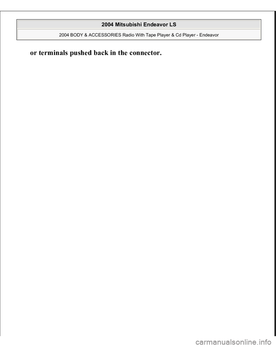MITSUBISHI ENDEAVOR 2004  Service Repair Manual or terminals 
pushed back in the connector
. 
 
2004 Mitsubishi Endeavor LS 
2004 BODY & ACCESSORIES Radio With Tape Player & Cd Player - Endeavor
   