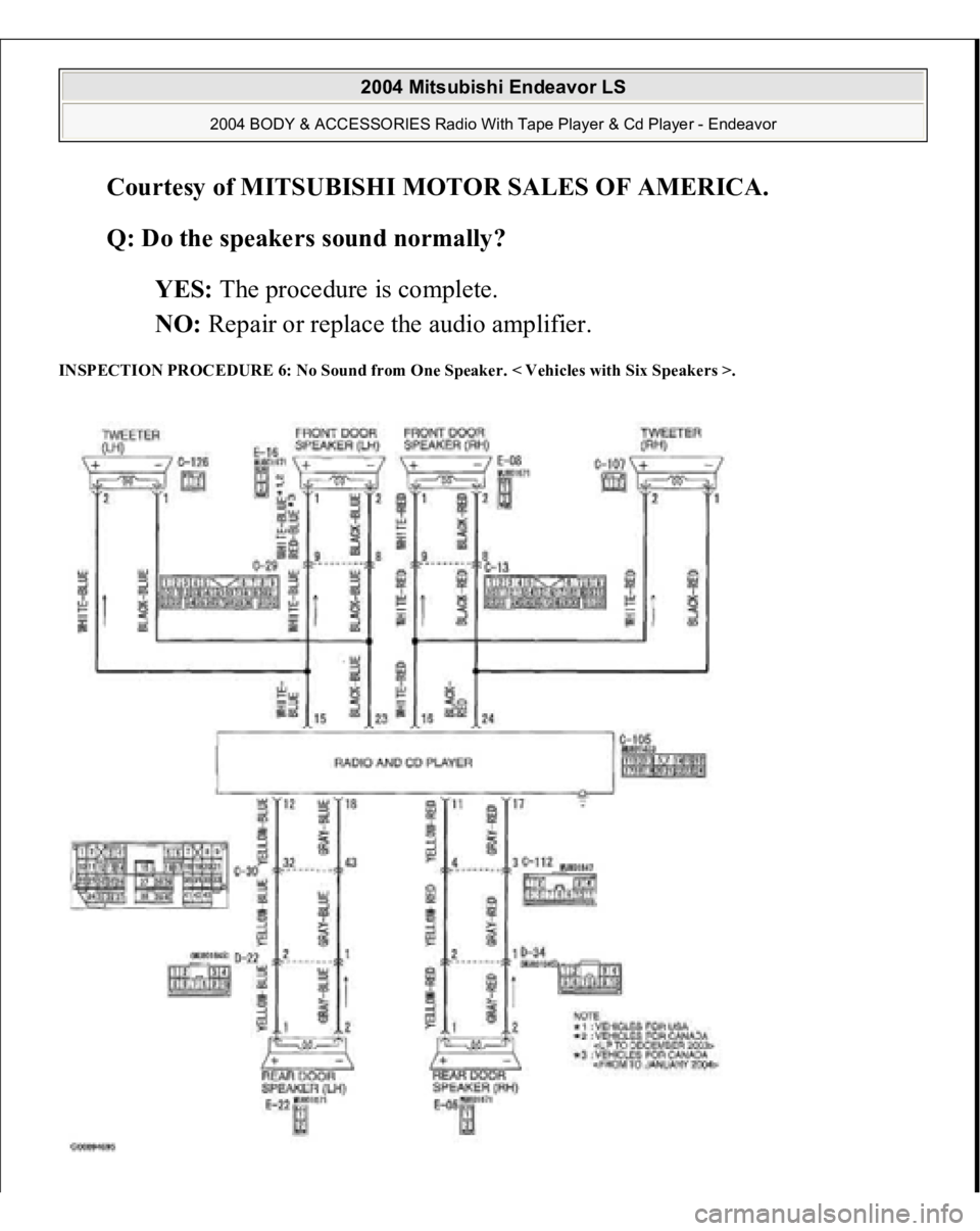 MITSUBISHI ENDEAVOR 2004  Service Repair Manual Courtesy of MITSUBISHI MOTOR SALES OF AMERICA
. 
Q: Do the speakers sound normally?  
YES: The procedure is complete.  
NO: Repair or replace the audio amplifier.  
INSPECTION PROCEDURE 6: No Sound fr