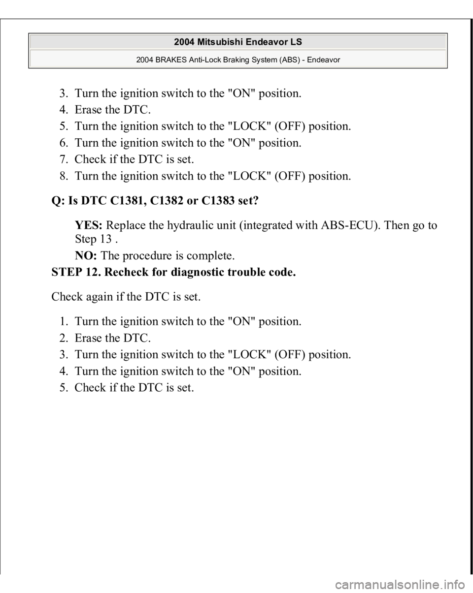 MITSUBISHI ENDEAVOR 2004  Service Repair Manual 3. Turn the ignition switch to the "ON" position.  
4. Erase the DTC.  
5. Turn the ignition switch to the "LOCK" (OFF) position.  
6. Turn the ignition switch to the "ON" posi