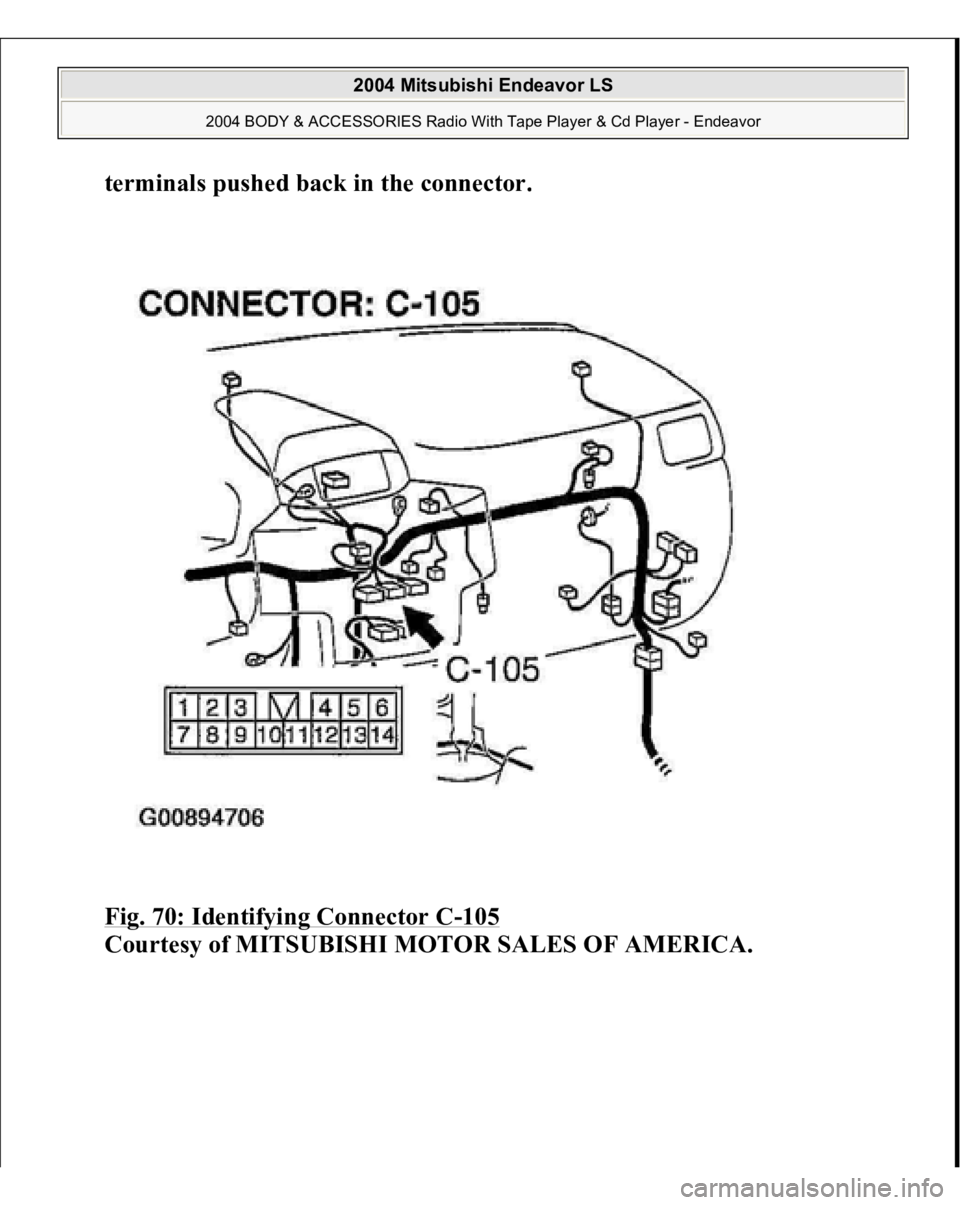 MITSUBISHI ENDEAVOR 2004  Service Repair Manual terminals pushed back in the connector
. 
Fig. 70: Identifying Connector C
-105
 
Courtes
y of MITSUBISHI MOTOR SALES OF AMERICA
.
 
2004 Mitsubishi Endeavor LS 
2004 BODY & ACCESSORIES Radio With Tap