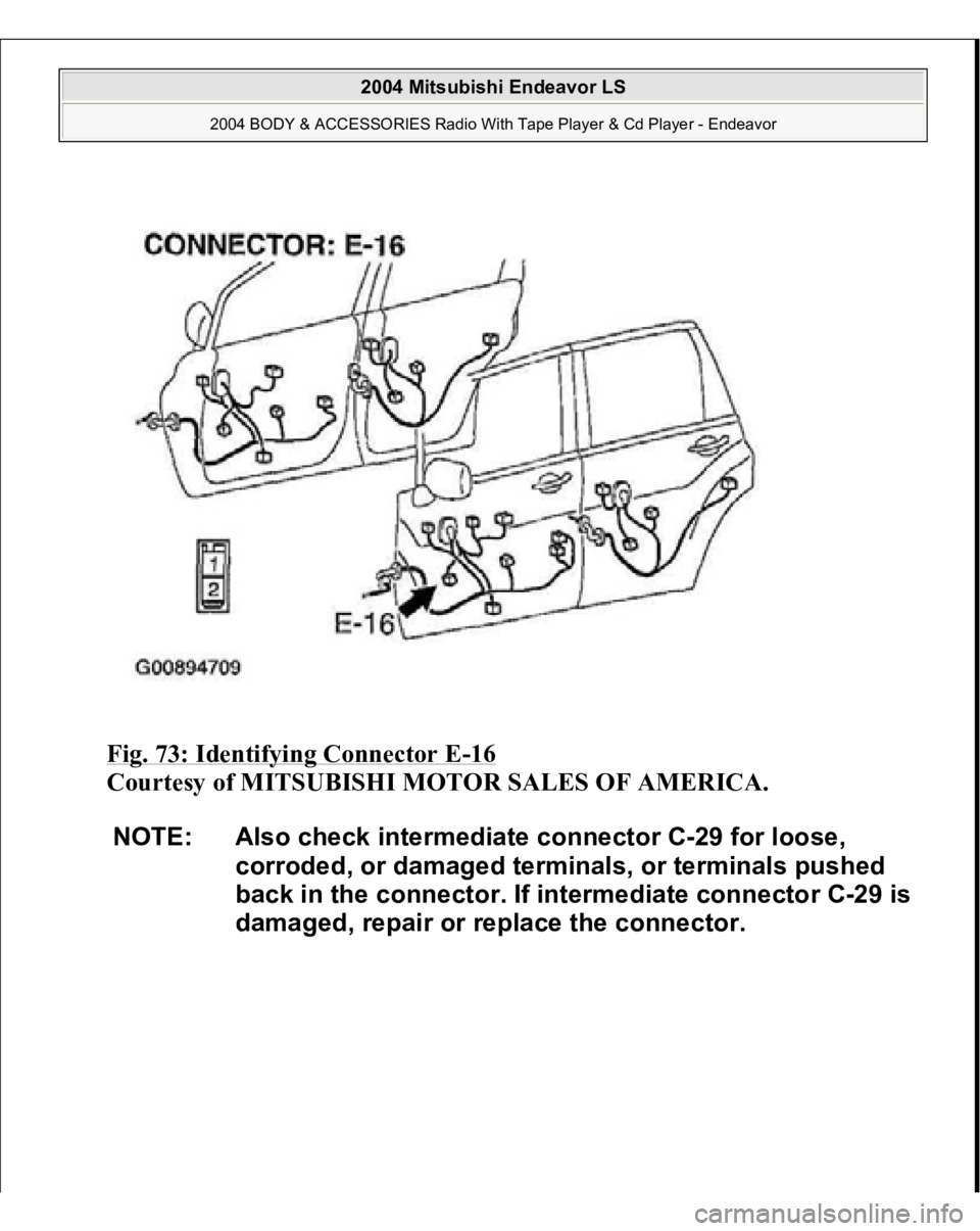 MITSUBISHI ENDEAVOR 2004  Service Repair Manual Fig. 73: Identifying Connector E
-16 
Courtesy of MITSUBISHI MOTOR SALES OF AMERICA. 
NOTE: Also check intermediate connector C-29 for loose, 
corroded, or damaged terminals, or terminals pushed 
back