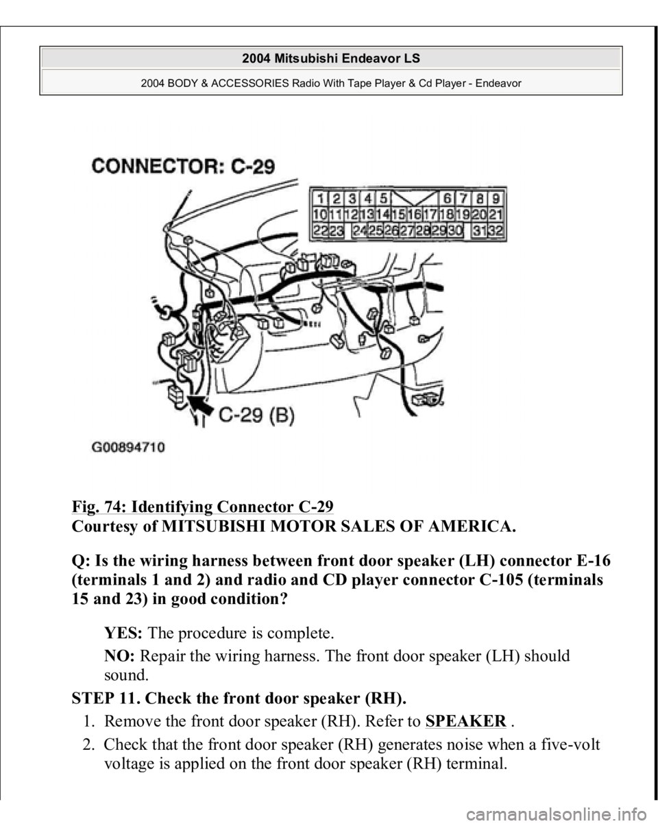 MITSUBISHI ENDEAVOR 2004  Service Repair Manual Fig. 74: Identifying Connector C
-29 
Courtesy of MITSUBISHI MOTOR SALES OF AMERICA. 
Q: Is the wiring harness between front door speaker (LH) connector E-16 
(terminals 1 and 2) and radio and CD play