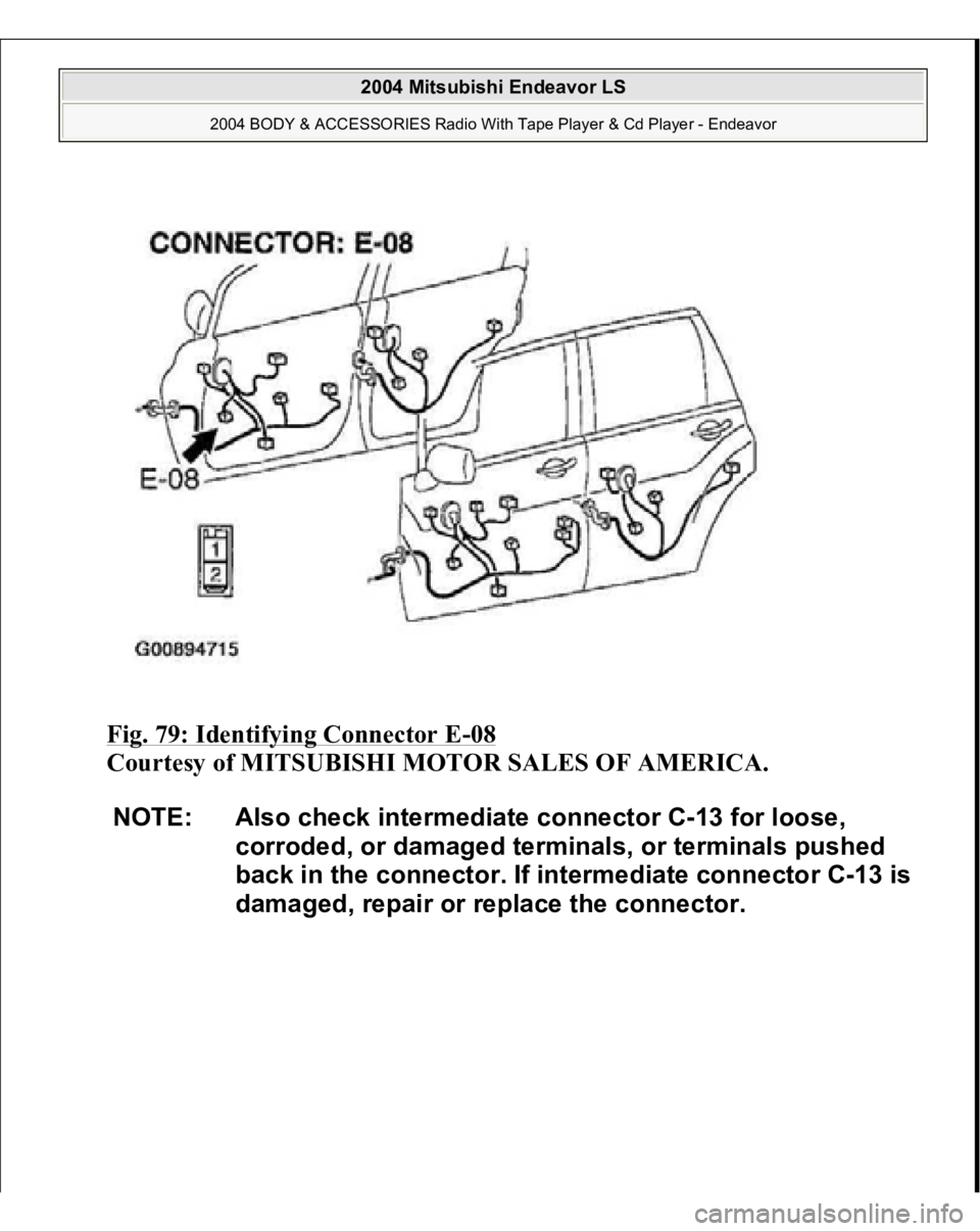MITSUBISHI ENDEAVOR 2004  Service Repair Manual Fig. 79: Identifying Connector E
-08 
Courtesy of MITSUBISHI MOTOR SALES OF AMERICA. 
NOTE: Also check intermediate connector C-13 for loose, 
corroded, or damaged terminals, or terminals pushed 
back
