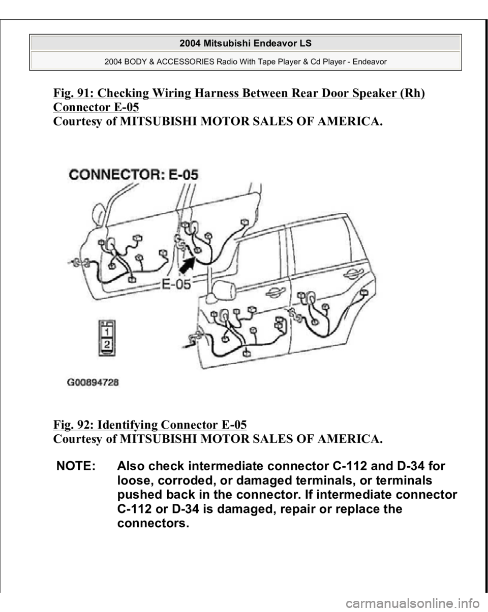 MITSUBISHI ENDEAVOR 2004  Service Repair Manual Fig. 91: Checking Wiring Harness Between Rear Door Speaker (Rh) Connector E
-05 
Courtesy of MITSUBISHI MOTOR SALES OF AMERICA. 
Fig. 92: Identifying Connector E
-05 
Courtesy of MITSUBISHI MOTOR SALE