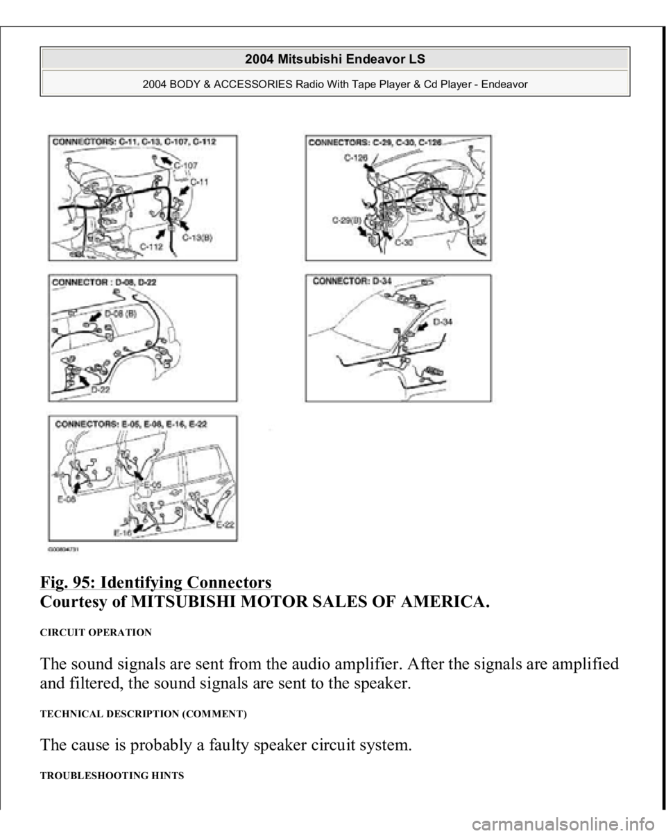 MITSUBISHI ENDEAVOR 2004  Service Repair Manual Fig. 95: Identifying Connectors
 
Courtesy of MITSUBISHI MOTOR SALES OF AMERICA. 
CIRCUIT OPERATION The sound signals are sent from the audio amplifier. After the signals are amplified 
and filtered, 