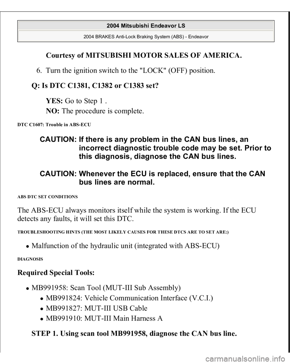 MITSUBISHI ENDEAVOR 2004  Service Repair Manual Courtesy of MITSUBISHI MOTOR SALES OF AMERICA
. 
6. Turn the ignition switch to the "LOCK" (OFF) position.  
Q: Is DTC C1381, C1382 or C1383 set?  
YES: Go to Step 1 .  
NO: The procedure is c