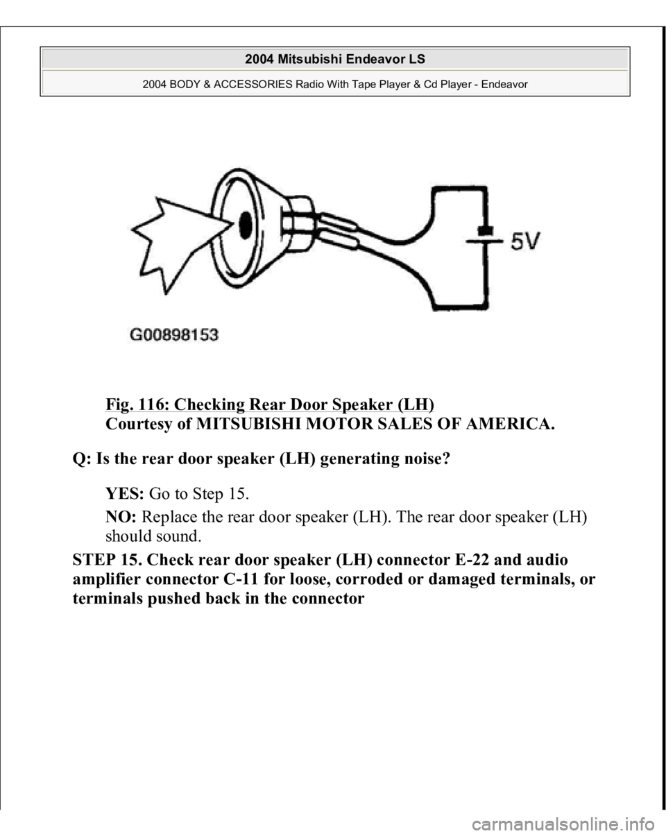 MITSUBISHI ENDEAVOR 2004  Service Repair Manual Fig. 116: Checking Rear Door Speaker (LH)
 
Courtesy of MITSUBISHI MOTOR SALES OF AMERICA. 
Q: Is the rear door speaker (LH) generating noise?  
YES: Go to Step 15.  
NO: Replace the rear door speaker