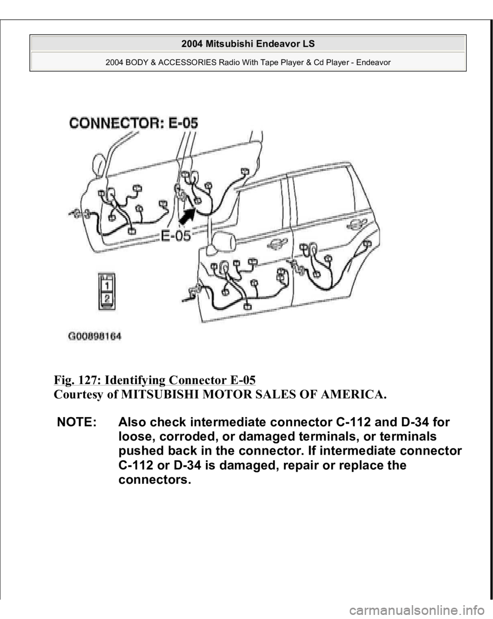MITSUBISHI ENDEAVOR 2004  Service Repair Manual Fig. 127: Identifying Connector E
-05 
Courtesy of MITSUBISHI MOTOR SALES OF AMERICA. 
NOTE: Also check intermediate connector C-112 and D-34 for 
loose, corroded, or damaged terminals, or terminals 
