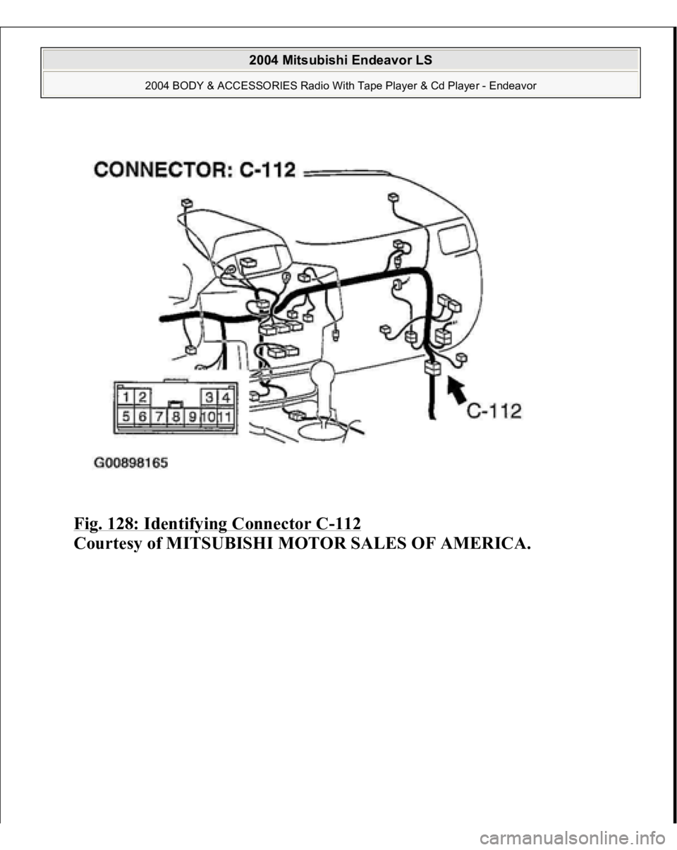 MITSUBISHI ENDEAVOR 2004  Service Repair Manual Fig. 128: Identifying Connector C
-112
 
Courtes
y of MITSUBISHI MOTOR SALES OF AMERICA
.
 
2004 Mitsubishi Endeavor LS 
2004 BODY & ACCESSORIES Radio With Tape Player & Cd Player - Endeavor
   