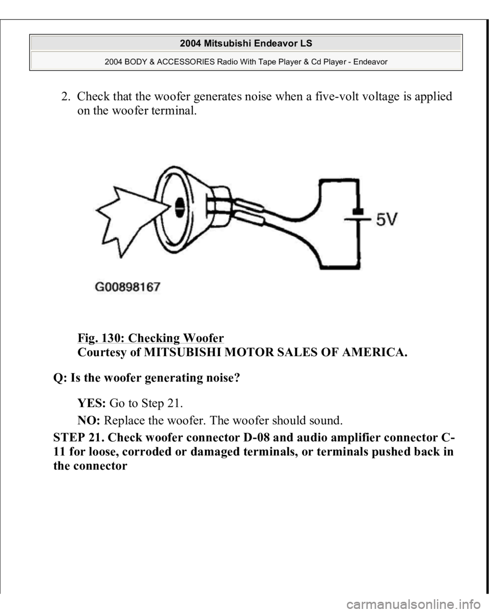 MITSUBISHI ENDEAVOR 2004  Service Repair Manual 2. Check that the woofer generates noise when a five-volt voltage is applied 
on the woofer terminal. 
Fig. 130: Checking Woofer
 
Courtesy of MITSUBISHI MOTOR SALES OF AMERICA. 
Q: Is the woofer gene
