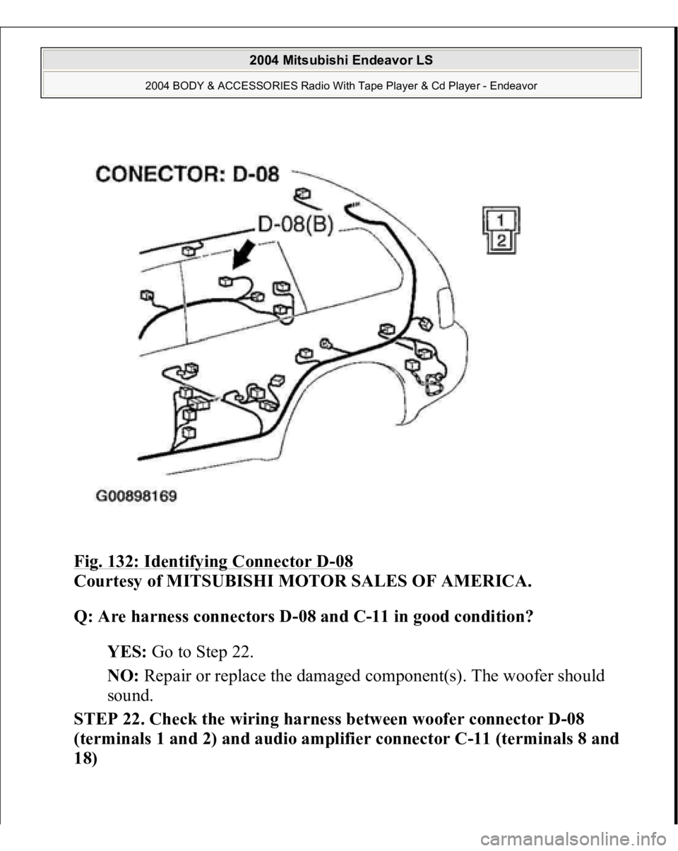 MITSUBISHI ENDEAVOR 2004  Service Repair Manual Fig. 132: Identifying Connector D
-08 
Courtesy of MITSUBISHI MOTOR SALES OF AMERICA. 
Q: Are harness connectors D-08 and C-11 in good condition?  
YES: Go to Step 22.  
NO: Repair or replace the dama