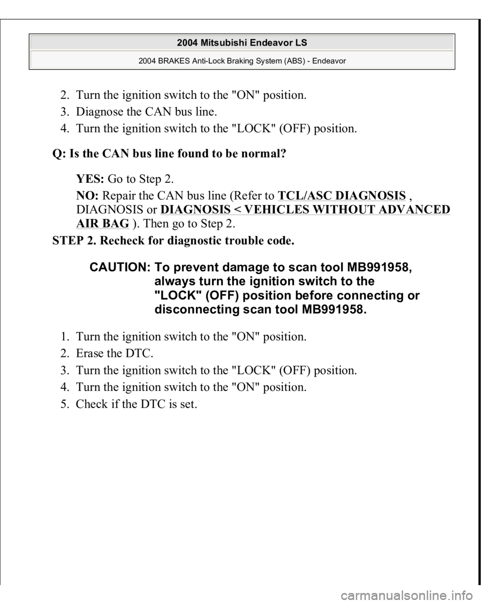 MITSUBISHI ENDEAVOR 2004  Service Repair Manual 2. Turn the ignition switch to the "ON" position.  
3. Diagnose the CAN bus line.  
4. Turn the ignition switch to the "LOCK" (OFF) position.  
Q: Is the CAN bus line found to be norma
