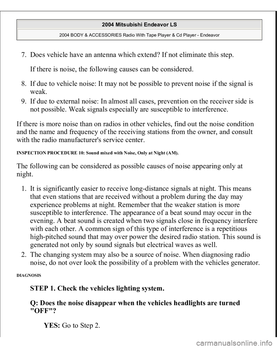 MITSUBISHI ENDEAVOR 2004 Service Repair Manual 7. Does vehicle have an antenna which extend? If not eliminate this step.
If there is noise, the following causes can be considered.
8. If due to vehicle noise: It may not be possible to prevent noi MITSUBISHI ENDEAVOR 2004 Service Repair Manual 7. Does vehicle have an antenna which extend? If not eliminate this step.
If there is noise, the following causes can be considered.
8. If due to vehicle noise: It may not be possible to prevent noi