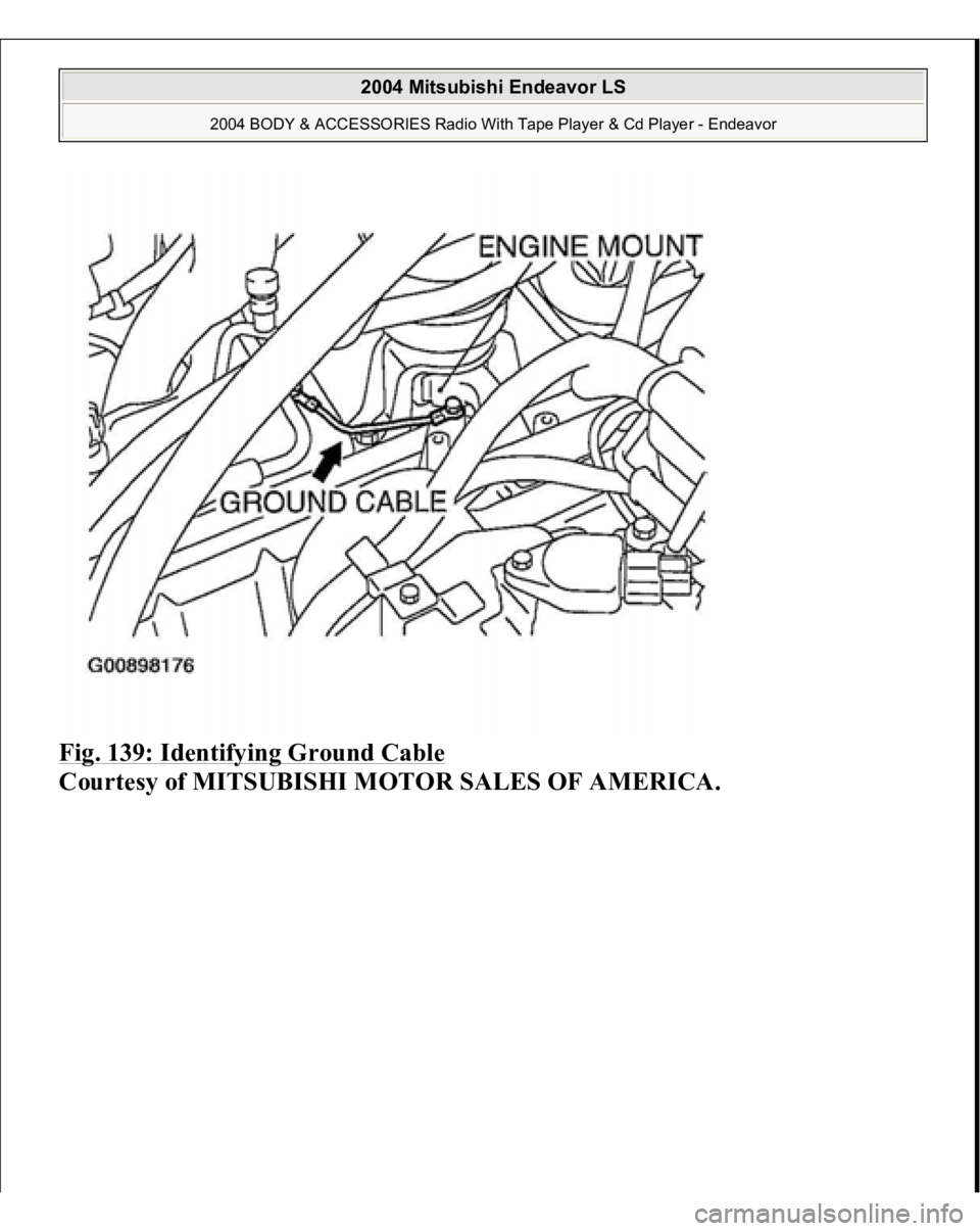 MITSUBISHI ENDEAVOR 2004 Service Repair Manual Fig. 139: Identifying Ground Cable
Courtesy of MITSUBISHI MOTOR SALES OF AMERICA.
2004 Mitsubishi Endeavor LS
2004 BODY & ACCESSORIES Radio With Tape Player & Cd Player - Endeavor
MITSUBISHI ENDEAVOR 2004 Service Repair Manual Fig. 139: Identifying Ground Cable
Courtesy of MITSUBISHI MOTOR SALES OF AMERICA.
2004 Mitsubishi Endeavor LS
2004 BODY & ACCESSORIES Radio With Tape Player & Cd Player - Endeavor