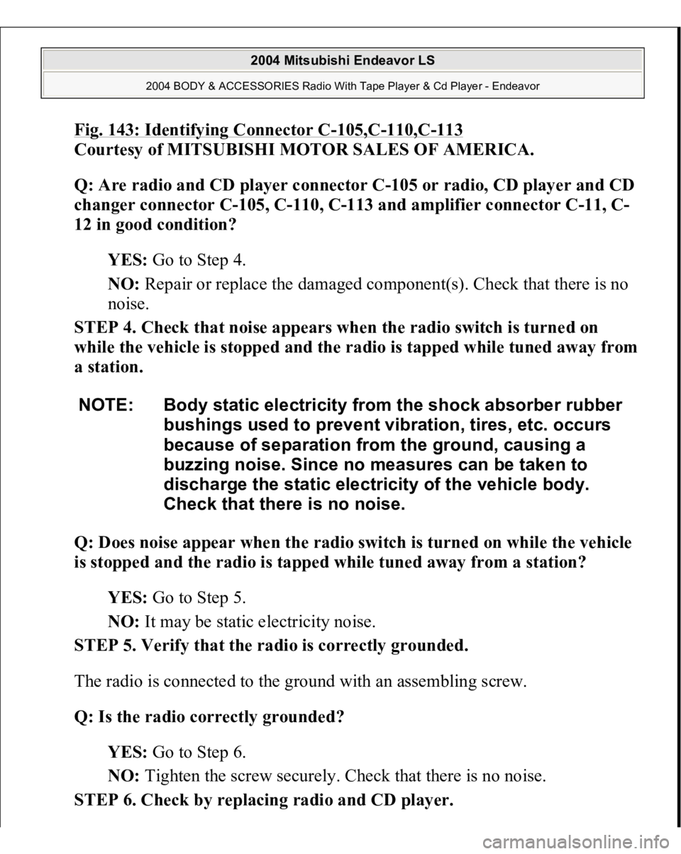 MITSUBISHI ENDEAVOR 2004 Service Repair Manual Fig. 143: Identifying Connector C
-105,C
-110,C
-113
Courtesy of MITSUBISHI MOTOR SALES OF AMERICA.
Q: Are radio and CD player connector C-105 or radio, CD player and CD
changer connector C-105, C MITSUBISHI ENDEAVOR 2004 Service Repair Manual Fig. 143: Identifying Connector C
-105,C
-110,C
-113
Courtesy of MITSUBISHI MOTOR SALES OF AMERICA.
Q: Are radio and CD player connector C-105 or radio, CD player and CD
changer connector C-105, C