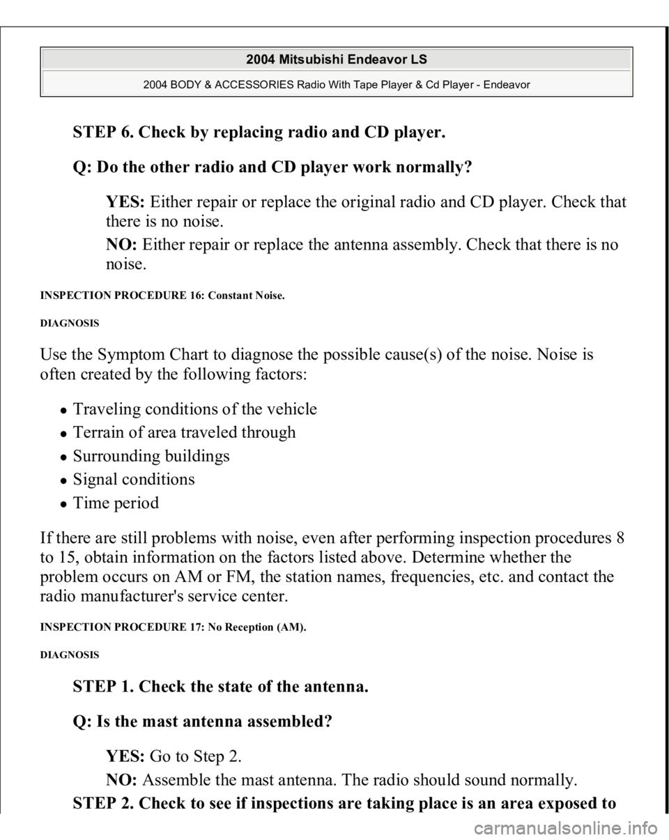 MITSUBISHI ENDEAVOR 2004 Service Repair Manual STEP 6. Check by replacing radio and CD player.
Q: Do the other radio and CD player work normally?
YES: Either repair or replace the original radio and CD player. Check that
there is no noise.
N MITSUBISHI ENDEAVOR 2004 Service Repair Manual STEP 6. Check by replacing radio and CD player.
Q: Do the other radio and CD player work normally?
YES: Either repair or replace the original radio and CD player. Check that
there is no noise.
N