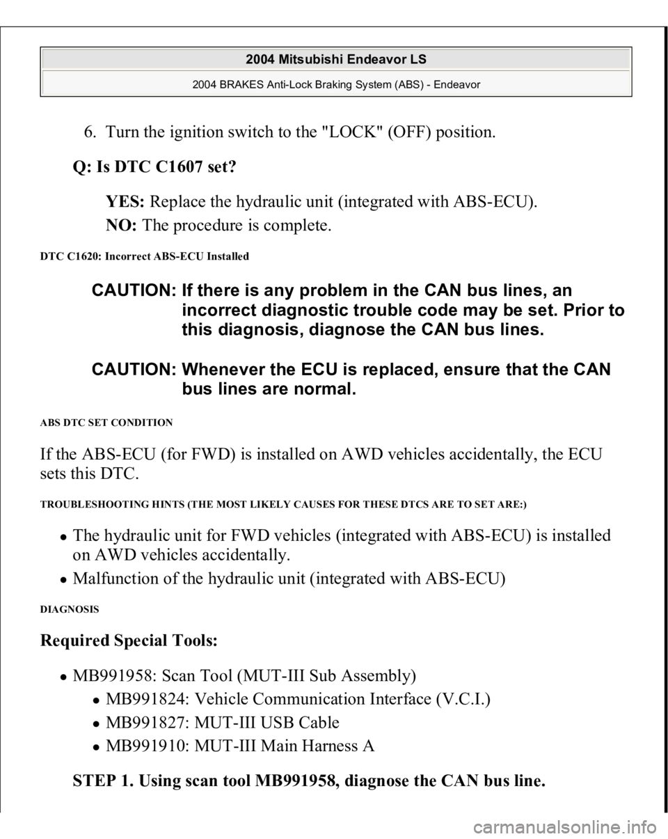 MITSUBISHI ENDEAVOR 2004  Service Repair Manual 6. Turn the ignition switch to the "LOCK" (OFF) position.  
Q: Is DTC C1607 set?  
YES: Replace the hydraulic unit (integrated with ABS-ECU).  
NO: The procedure is complete.  
DTC C1620: Inco