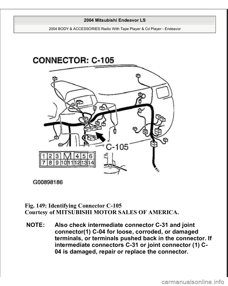 MITSUBISHI ENDEAVOR 2004 Service Repair Manual Fig. 149: Identifying Connector C
-105
Courtesy of MITSUBISHI MOTOR SALES OF AMERICA.
NOTE: Also check intermediate connector C-31 and joint
connector(1) C-04 for loose, corroded, or damaged
term MITSUBISHI ENDEAVOR 2004 Service Repair Manual Fig. 149: Identifying Connector C
-105
Courtesy of MITSUBISHI MOTOR SALES OF AMERICA.
NOTE: Also check intermediate connector C-31 and joint
connector(1) C-04 for loose, corroded, or damaged
term