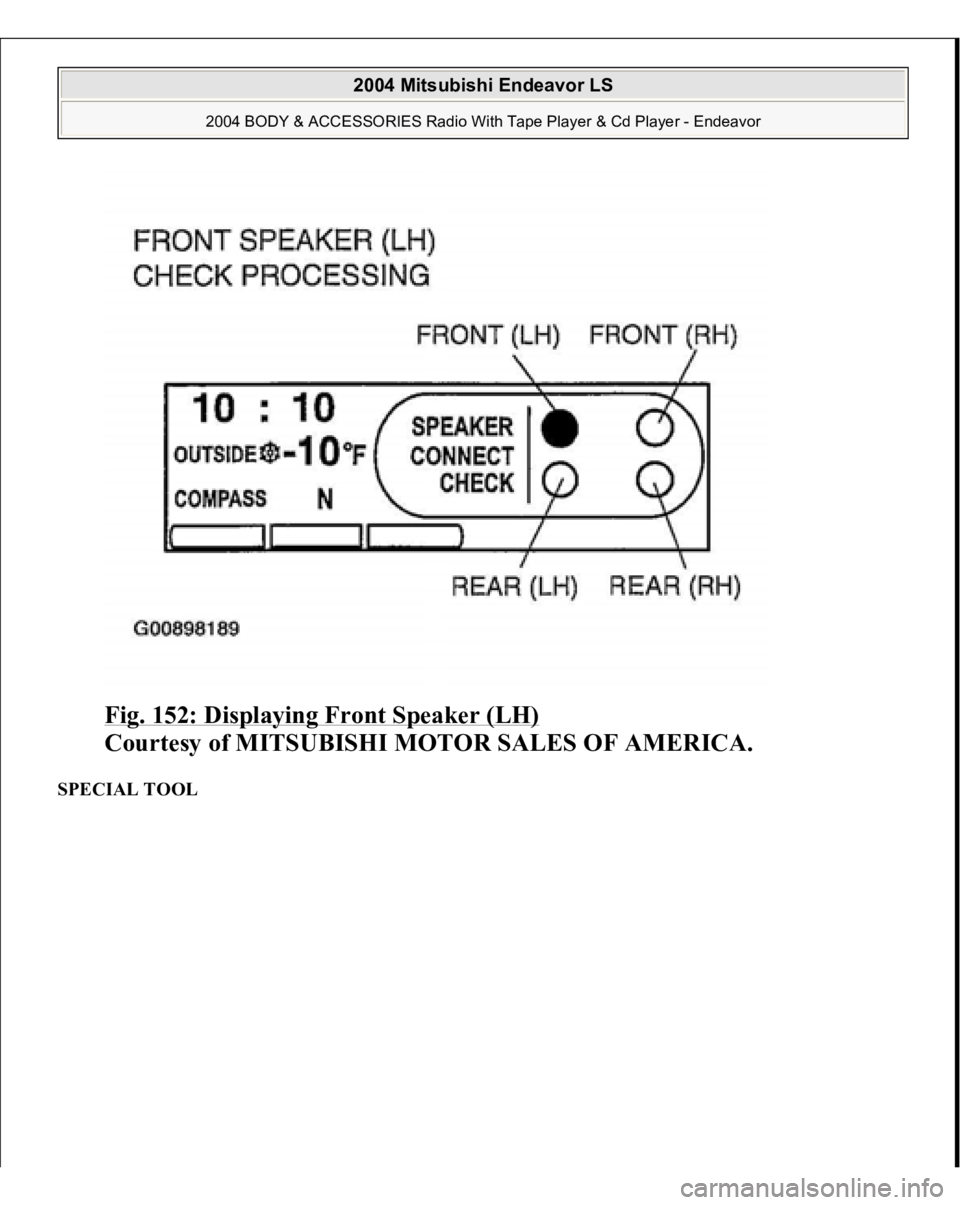 MITSUBISHI ENDEAVOR 2004 Service Repair Manual Fig. 152: Displaying Front Speaker (LH)
Courtesy of MITSUBISHI MOTOR SALES OF AMERICA.
SPECIAL TOOL
2004 Mitsubishi Endeavor LS
2004 BODY & ACCESSORIES Radio With Tape Player & Cd Player - Endea MITSUBISHI ENDEAVOR 2004 Service Repair Manual Fig. 152: Displaying Front Speaker (LH)
Courtesy of MITSUBISHI MOTOR SALES OF AMERICA.
SPECIAL TOOL
2004 Mitsubishi Endeavor LS
2004 BODY & ACCESSORIES Radio With Tape Player & Cd Player - Endea