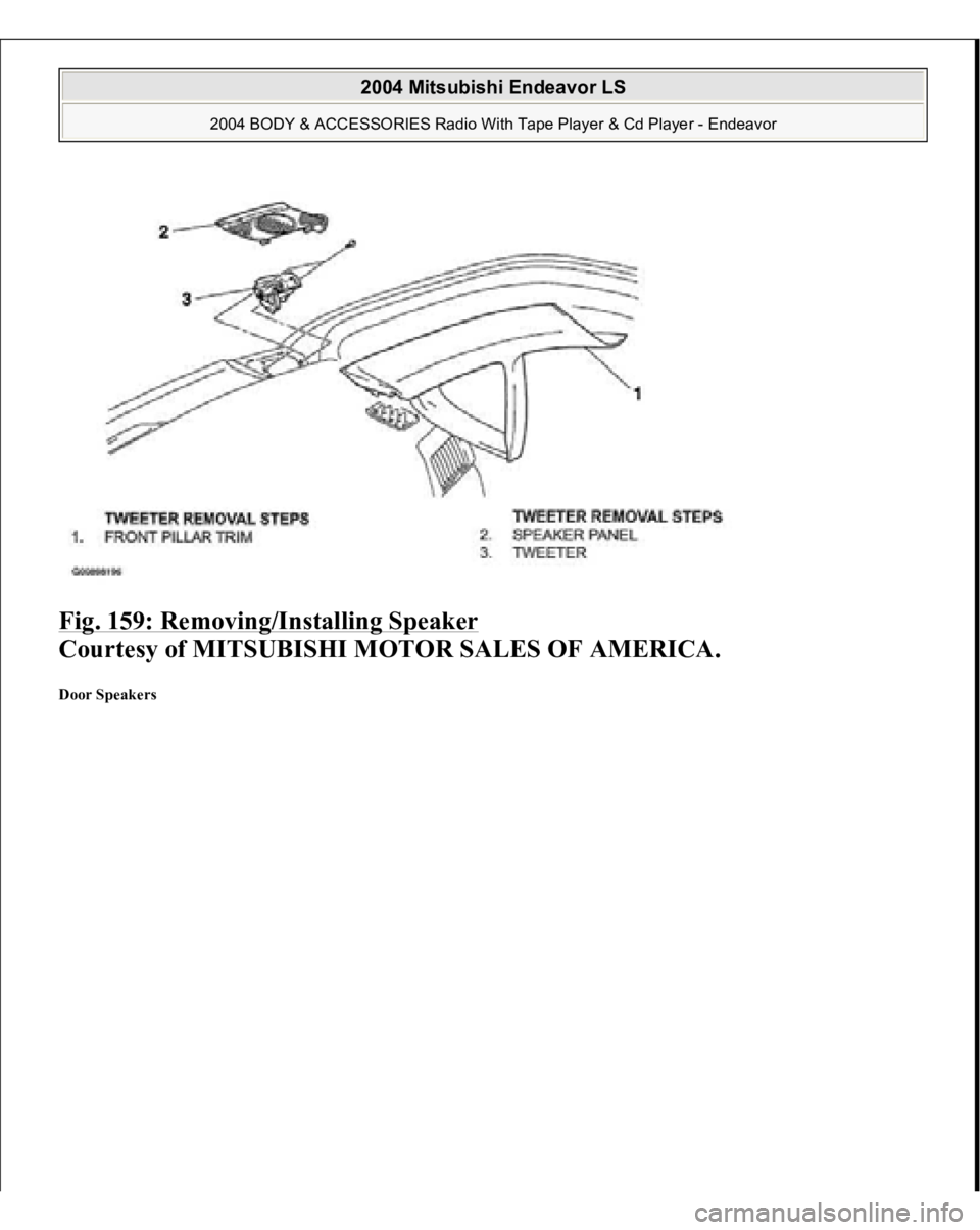 MITSUBISHI ENDEAVOR 2004  Service Repair Manual Fig. 159: Removing/Installing Speaker 
 
Courtesy of MITSUBISHI MOTOR SALES OF AMERICA. 
Door Speakers  
2004 Mitsubishi Endeavor LS 
2004 BODY & ACCESSORIES Radio With Tape Player & Cd Player - Endea