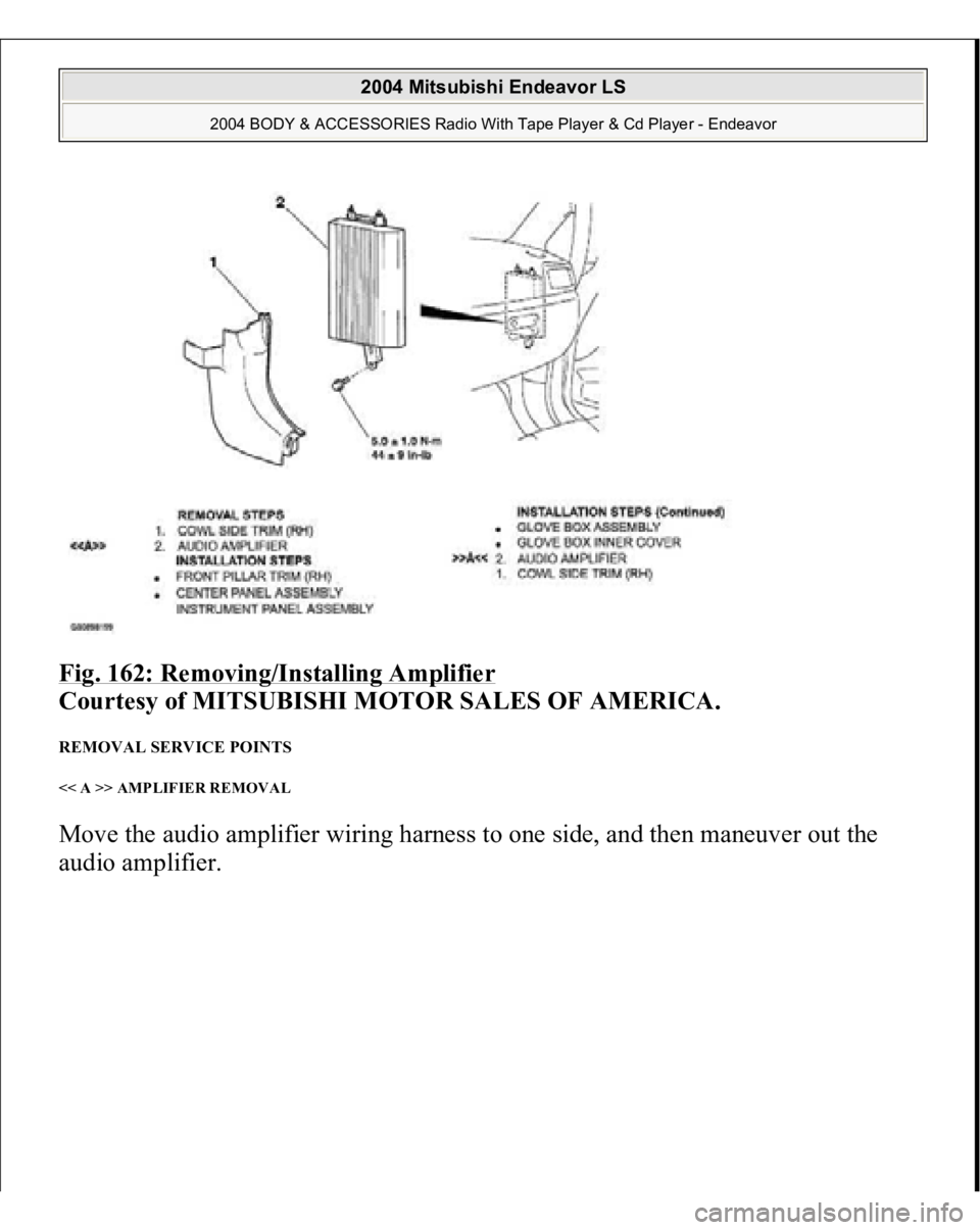 MITSUBISHI ENDEAVOR 2004  Service Repair Manual Fig. 162: Removing/Installing Amplifier
 
Courtesy of MITSUBISHI MOTOR SALES OF AMERICA. 
REMOVAL SERVICE POINTS << A >> AMPLIFIER REMOVAL Move the audio amplifier wiring harness to one side, and then