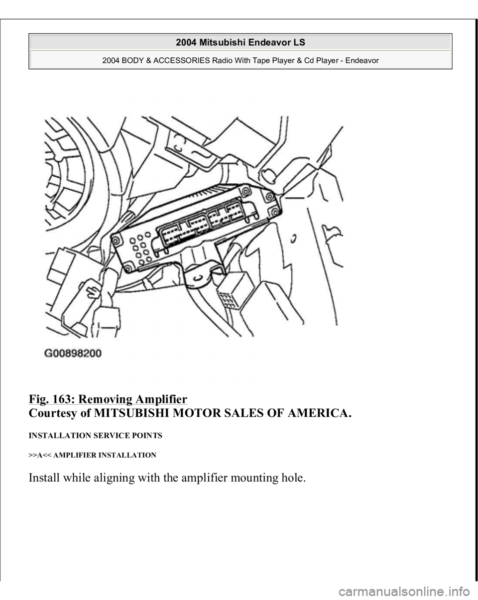 MITSUBISHI ENDEAVOR 2004  Service Repair Manual Fig. 163: Removing Amplifier
 
Courtesy of MITSUBISHI MOTOR SALES OF AMERICA. 
INSTALLATION SERVICE POINTS >>A<< AMPLIFIER INSTALLATION Install while ali
gnin
g with the am
plifier mountin
g hole. 
 
