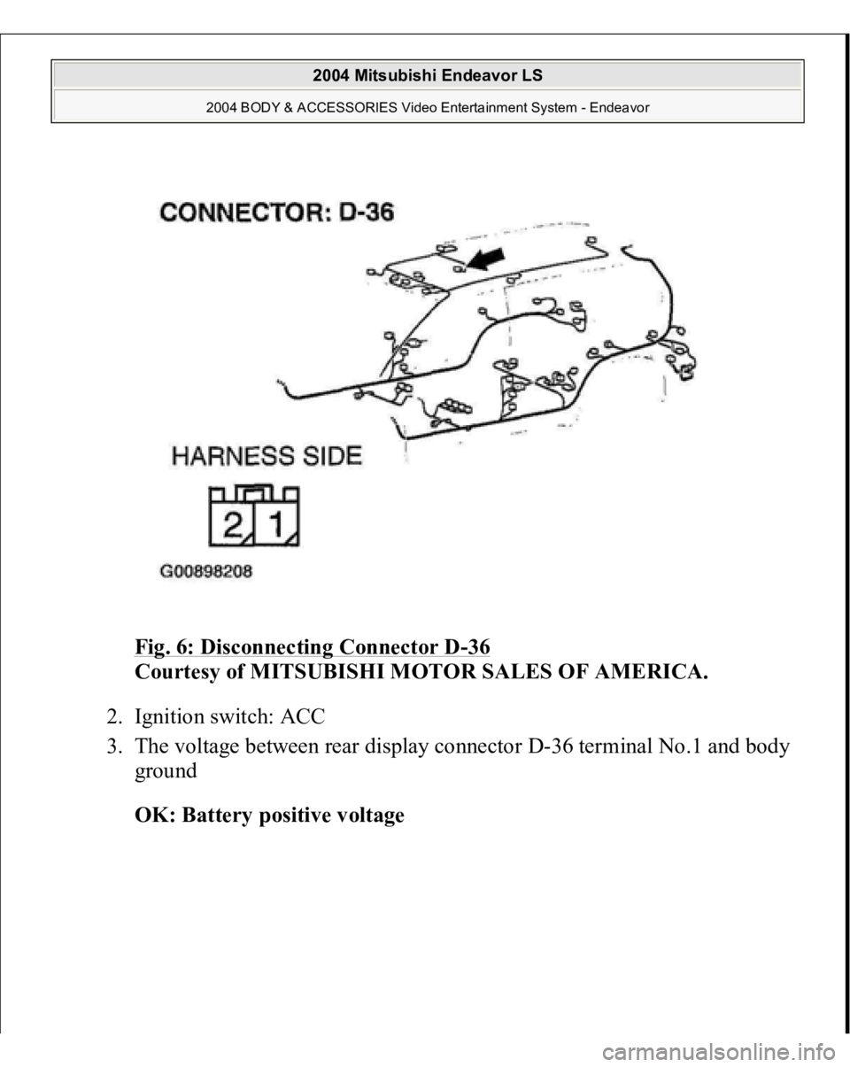 MITSUBISHI ENDEAVOR 2004 Service Repair Manual Fig. 6: Disconnecting Connector D
-36
Courtesy of MITSUBISHI MOTOR SALES OF AMERICA.
2. Ignition switch: ACC
3. The voltage between rear display connector D-36 terminal No.1 and body
ground
OK: MITSUBISHI ENDEAVOR 2004 Service Repair Manual Fig. 6: Disconnecting Connector D
-36
Courtesy of MITSUBISHI MOTOR SALES OF AMERICA.
2. Ignition switch: ACC
3. The voltage between rear display connector D-36 terminal No.1 and body
ground
OK: