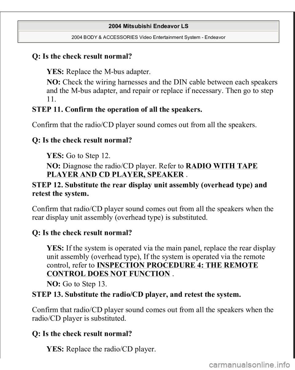MITSUBISHI ENDEAVOR 2004 Service Repair Manual Q: Is the check result normal?
YES: Replace the M-bus adapter.
NO: Check the wiring harnesses and the DIN cable between each speakers
and the M-bus adapter, and repair or replace if necessary. Th MITSUBISHI ENDEAVOR 2004 Service Repair Manual Q: Is the check result normal?
YES: Replace the M-bus adapter.
NO: Check the wiring harnesses and the DIN cable between each speakers
and the M-bus adapter, and repair or replace if necessary. Th