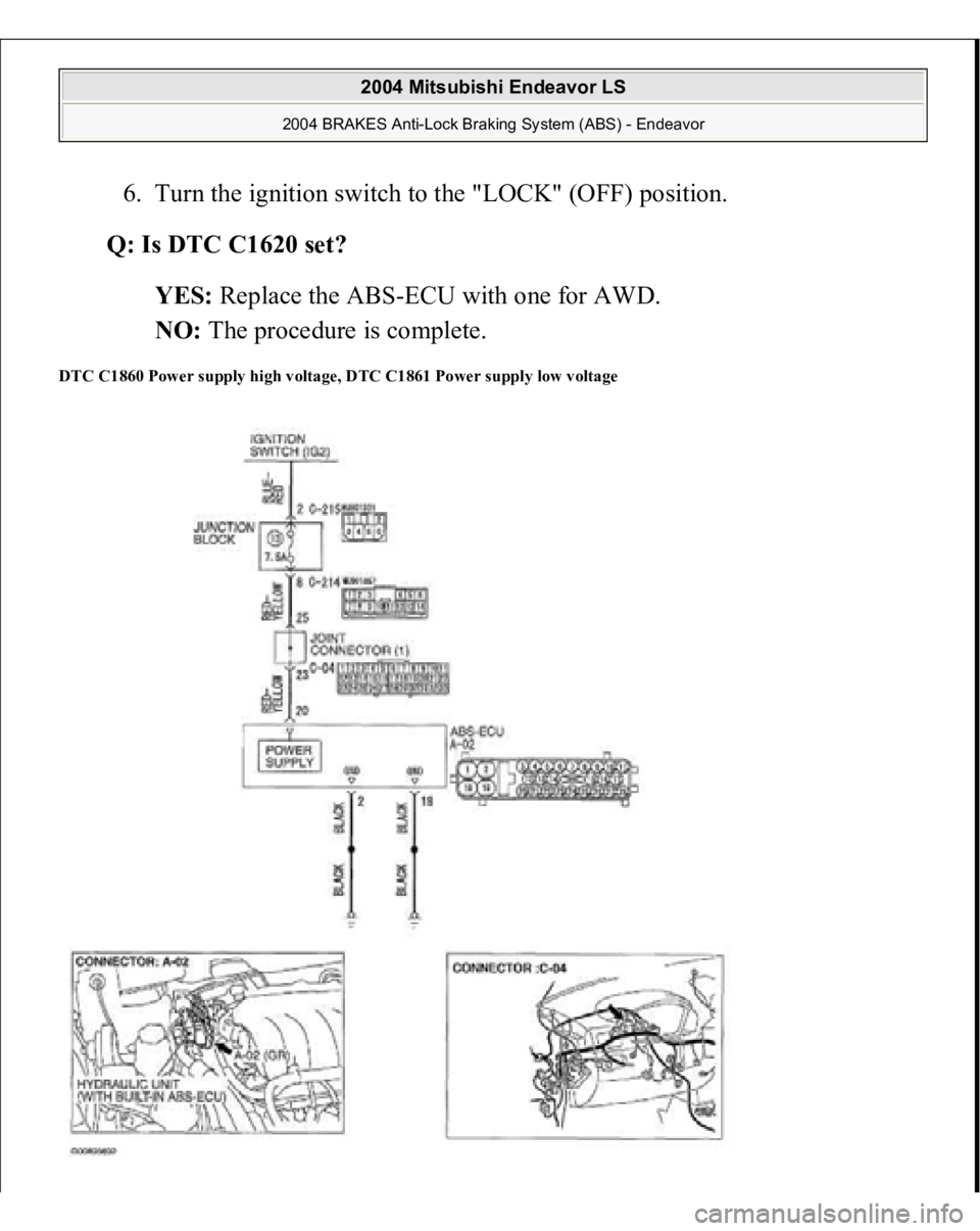 MITSUBISHI ENDEAVOR 2004  Service Repair Manual 6. Turn the ignition switch to the "LOCK" (OFF) position.  
Q: Is DTC C1620 set?  
YES: Replace the ABS-ECU with one for AWD.  
NO: The procedure is complete.  
DTC C1860 Power supply high vol