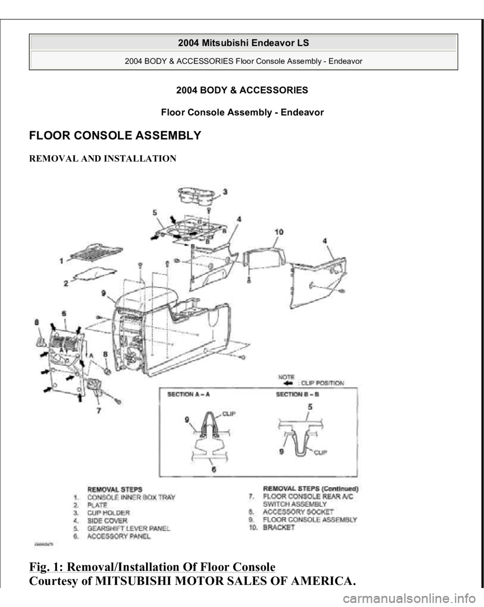 MITSUBISHI ENDEAVOR 2004  Service Repair Manual 2004 BODY & ACCESSORIES 
Floor Console Assembly - Endeavor 
FLOOR CONSOLE ASSEMBLY REMOVAL AND INSTALLATION Fig. 1: Removal/Installation Of Floor Console
 
Courtesy of MITSUBISHI MOTOR SALES OF AMERIC