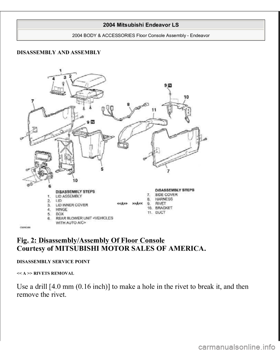 MITSUBISHI ENDEAVOR 2004  Service Repair Manual DISASSEMBLY AND ASSEMBLYFig. 2: Disassembly/Assembly Of Floor Console
 
Courtesy of MITSUBISHI MOTOR SALES OF AMERICA. 
DISASSEMBLY SERVICE POINT << A >> RIVETS REMOVAL Use a drill [4.0 mm (0.16 inch)